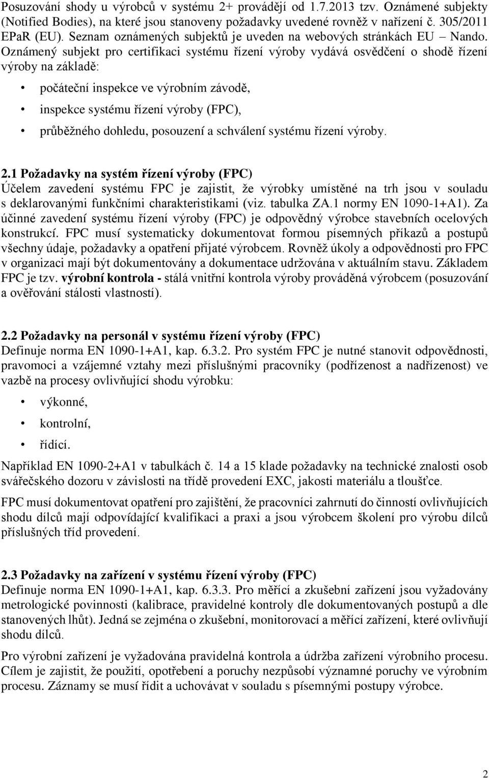 Oznámený subjekt pro certifikaci systému řízení výroby vydává osvědčení o shodě řízení výroby na základě: počáteční inspekce ve výrobním závodě, inspekce systému řízení výroby (FPC), průběžného