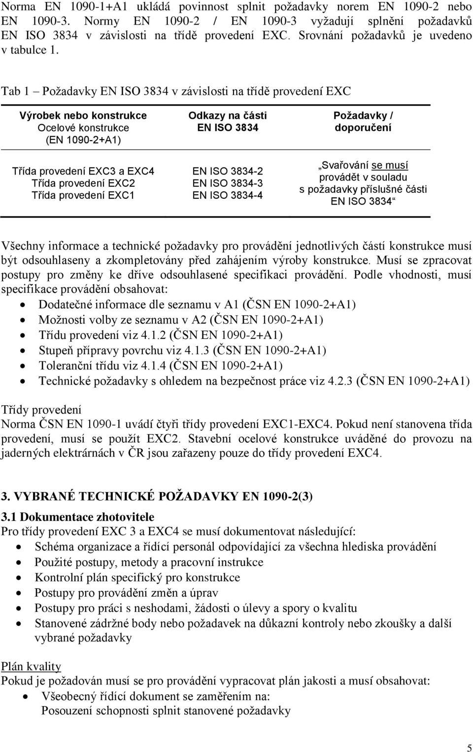 Tab 1 Požadavky EN ISO 3834 v závislosti na třídě provedení EXC Výrobek nebo konstrukce Ocelové konstrukce (EN 1090-2+A1) Třída provedení EXC3 a EXC4 Třída provedení EXC2 Třída provedení EXC1 Odkazy