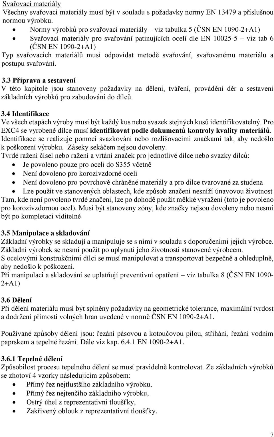 odpovídat metodě svařování, svařovanému materiálu a postupu svařování. 3.