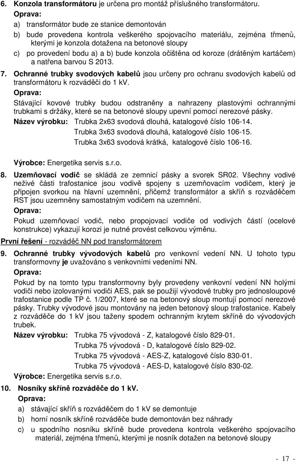 bude konzola očištěna od koroze (drátěným kartáčem) a natřena barvou S 2013. 7. Ochranné trubky svodových kabelů jsou určeny pro ochranu svodových kabelů od transformátoru k rozváděči do 1 kv.