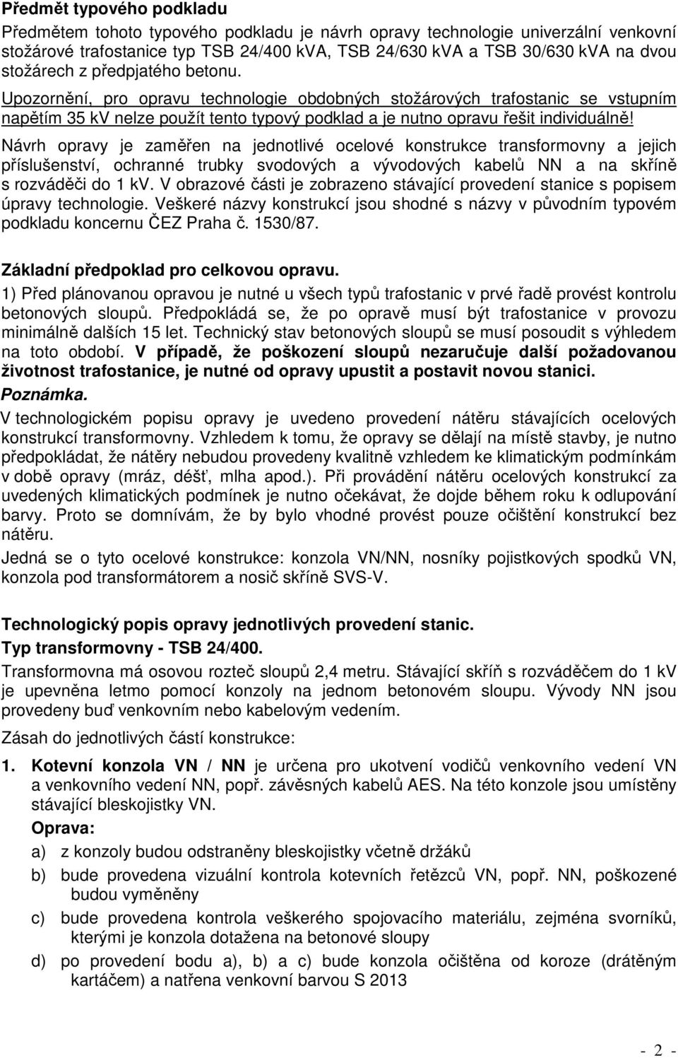 Návrh opravy je zaměřen na jednotlivé ocelové konstrukce transformovny a jejich příslušenství, ochranné trubky svodových a vývodových kabelů NN a na skříně s rozváděči do 1 kv.