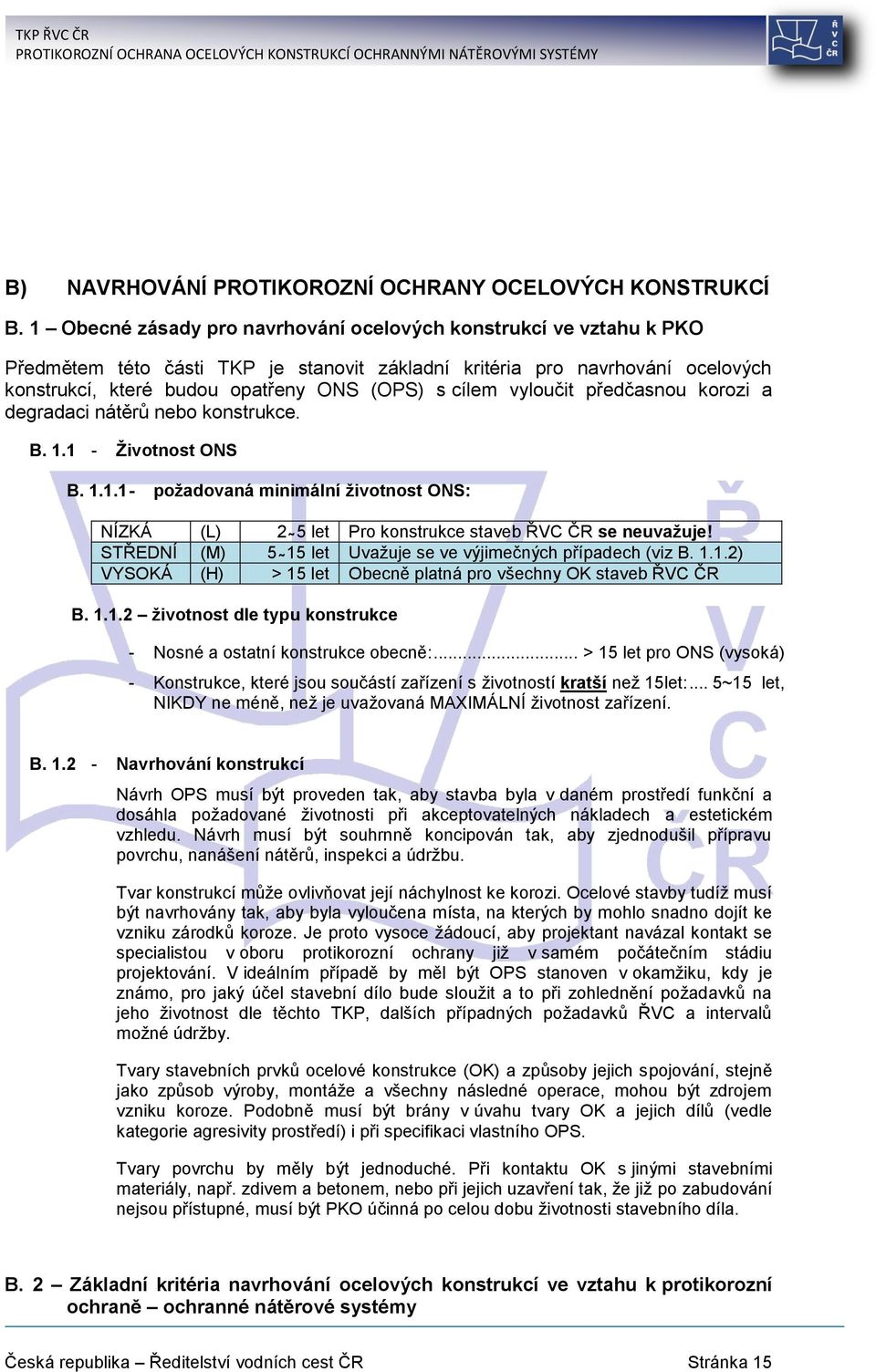 vyloučit předčasnou korozi a degradaci nátěrů nebo konstrukce. B. 1.1 - Životnost ONS B. 1.1.1 - požadovaná minimální životnost ONS: NÍZKÁ (L) 2 5 let Pro konstrukce staveb ŘVC ČR se neuvažuje!