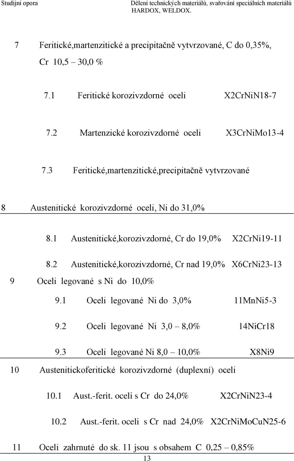 2 Austenitické,korozivzdorné, Cr nad 19,0% X6CrNi23-13 9 Oceli legované s Ni do 10,0% 9.1 Oceli legované Ni do 3,0% 11MnNi5-3 9.2 Oceli legované Ni 3,0 8,0% 14NiCr18 9.