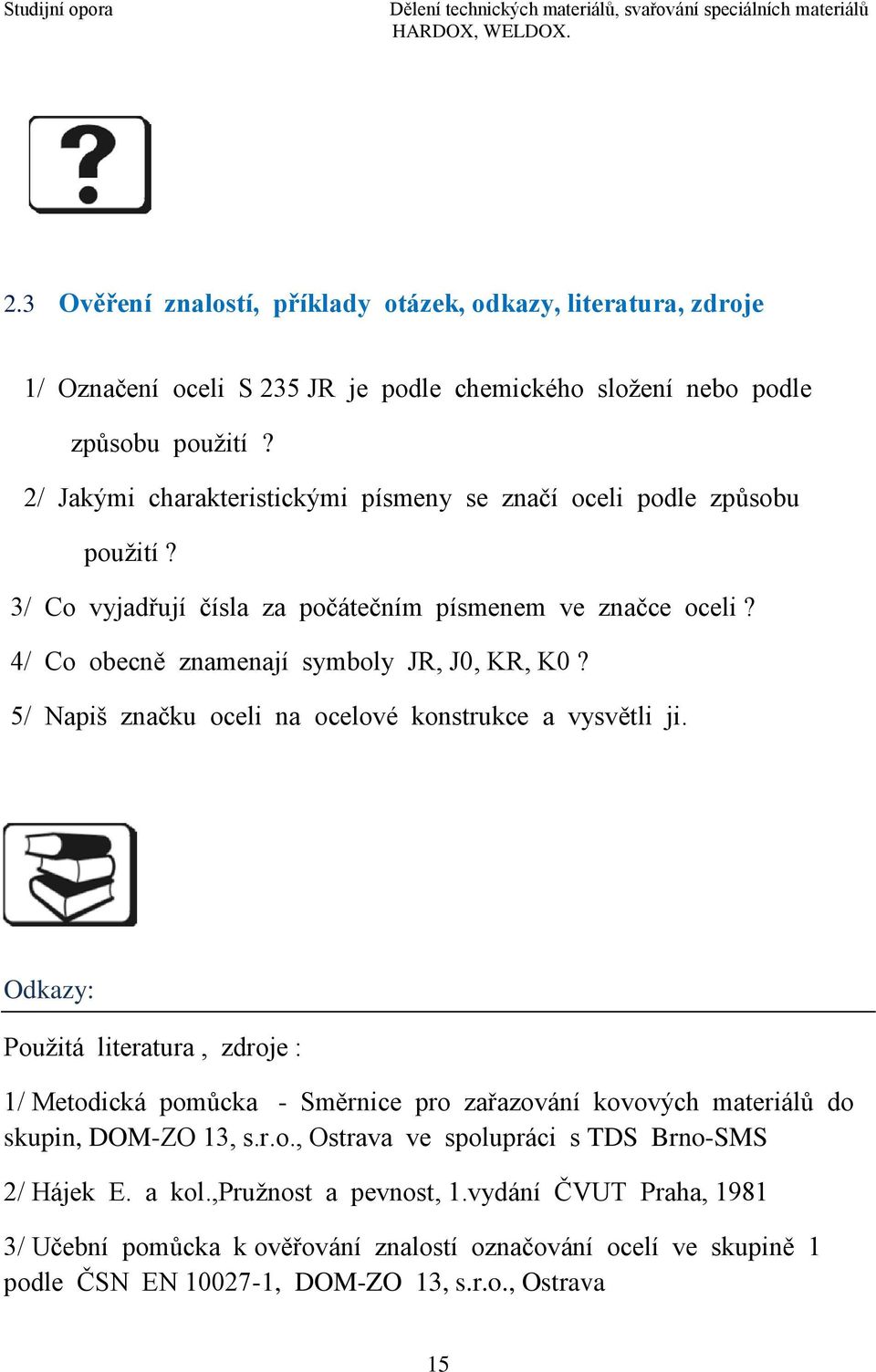 5/ Napiš značku oceli na ocelové konstrukce a vysvětli ji. Odkazy: Použitá literatura, zdroje : 1/ Metodická pomůcka - Směrnice pro zařazování kovových materiálů do skupin, DOM-ZO 13, s.