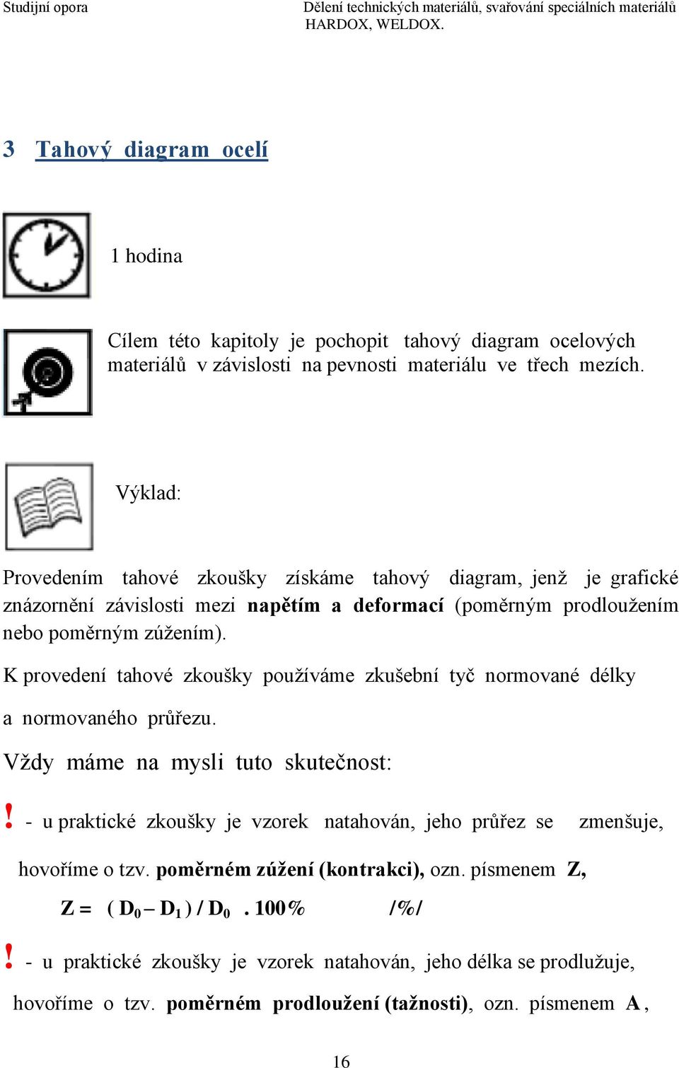 K provedení tahové zkoušky používáme zkušební tyč normované délky a normovaného průřezu. Vždy máme na mysli tuto skutečnost:!