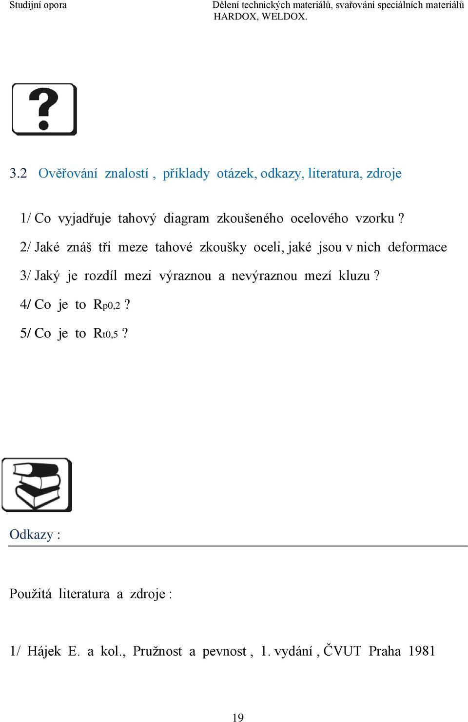 2/ Jaké znáš tři meze tahové zkoušky oceli, jaké jsou v nich deformace 3/ Jaký je rozdíl mezi