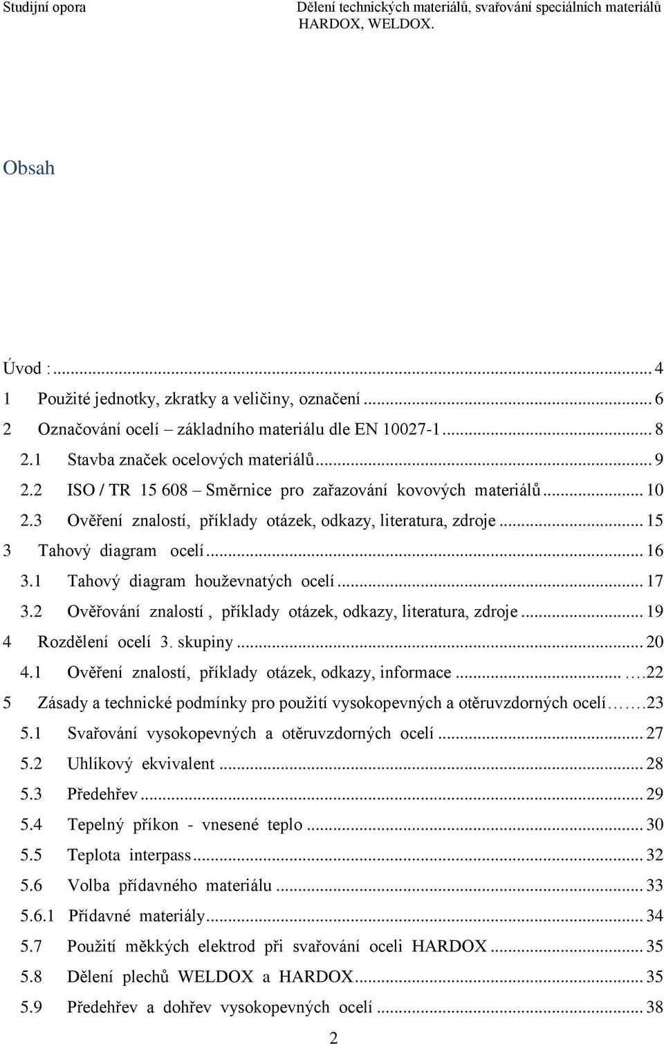 1 Tahový diagram houževnatých ocelí... 17 3.2 Ověřování znalostí, příklady otázek, odkazy, literatura, zdroje... 19 4 Rozdělení ocelí 3. skupiny... 20 4.