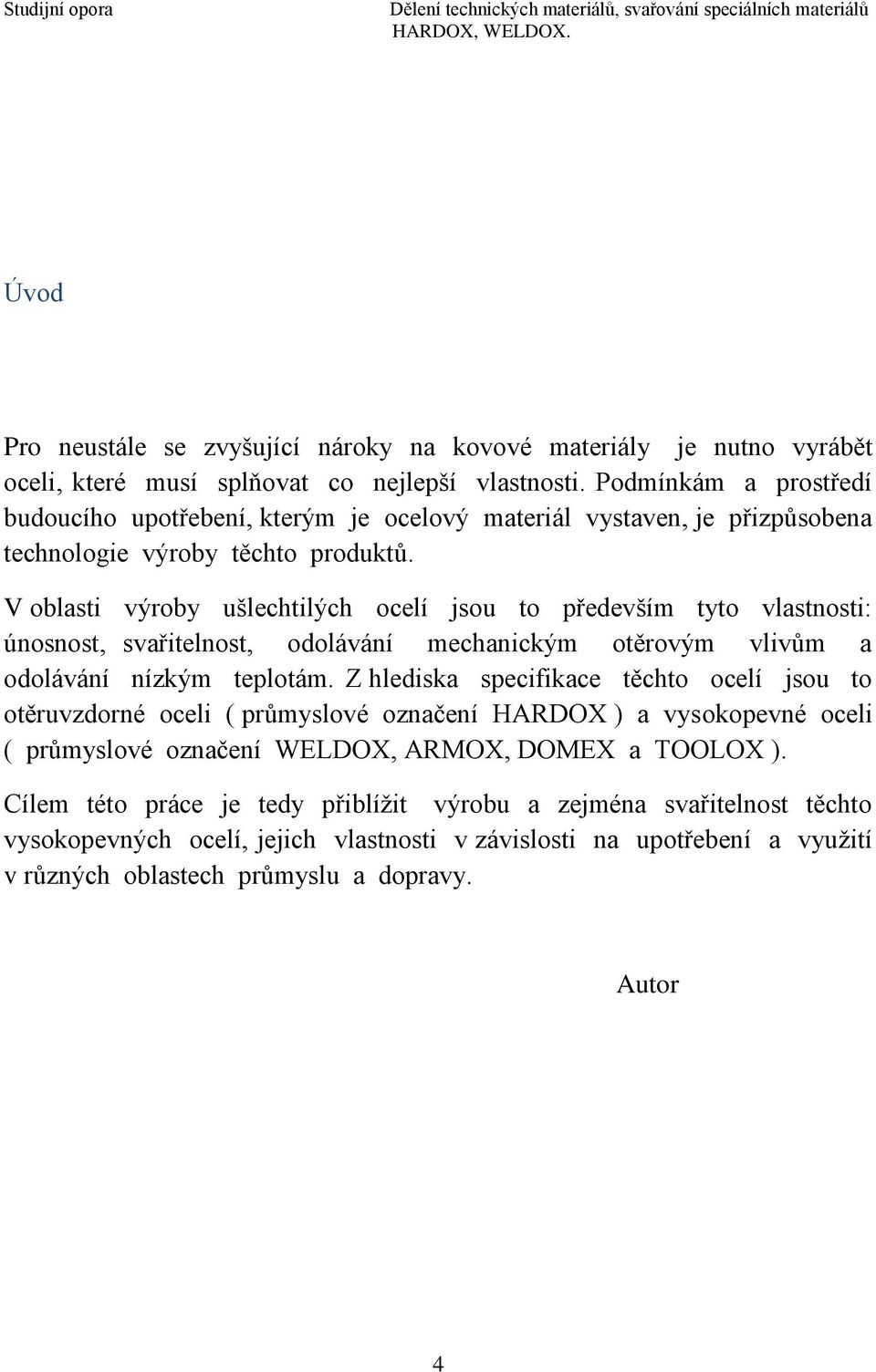 V oblasti výroby ušlechtilých ocelí jsou to především tyto vlastnosti: únosnost, svařitelnost, odolávání mechanickým otěrovým vlivům a odolávání nízkým teplotám.
