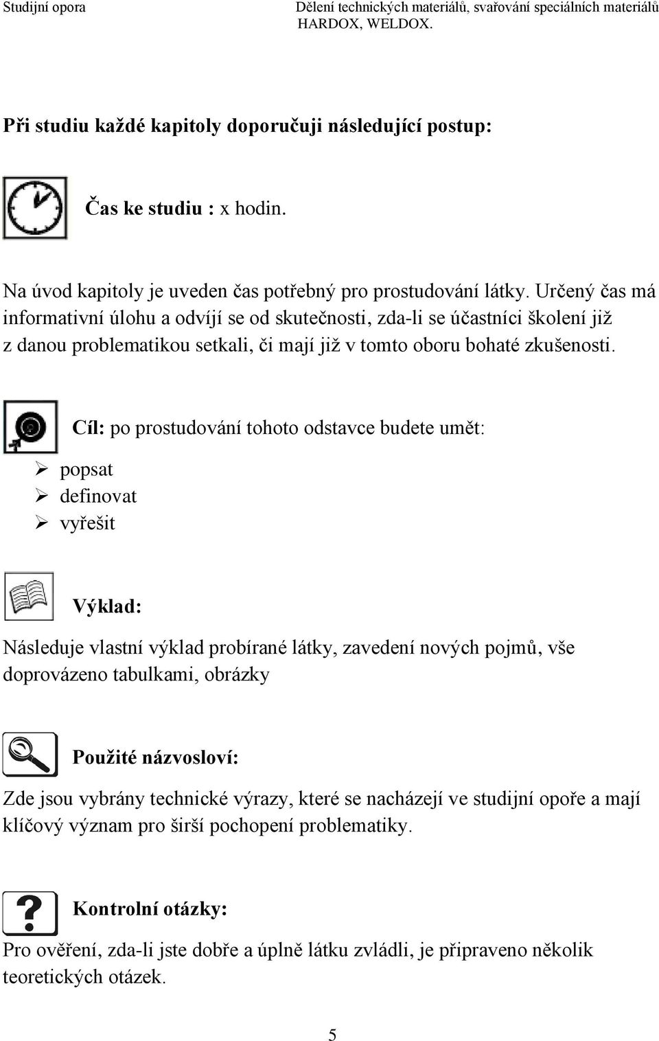 Cíl: po prostudování tohoto odstavce budete umět: popsat definovat vyřešit Výklad: Následuje vlastní výklad probírané látky, zavedení nových pojmů, vše doprovázeno tabulkami, obrázky Použité