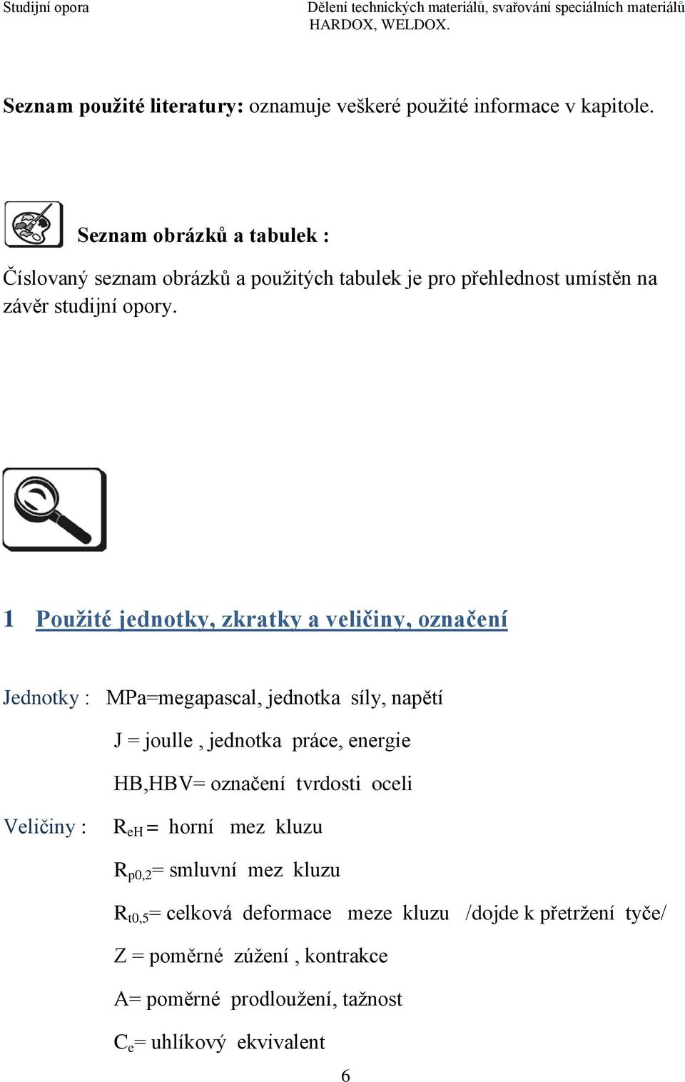 1 Použité jednotky, zkratky a veličiny, označení Jednotky : MPa=megapascal, jednotka síly, napětí J = joulle, jednotka práce, energie HB,HBV=