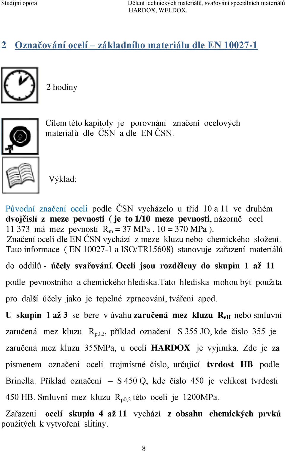 Značení oceli dle EN ČSN vychází z meze kluzu nebo chemického složení. Tato informace ( EN 10027-1 a ISO/TR15608) stanovuje zařazení materiálů do oddílů - účely svařování.