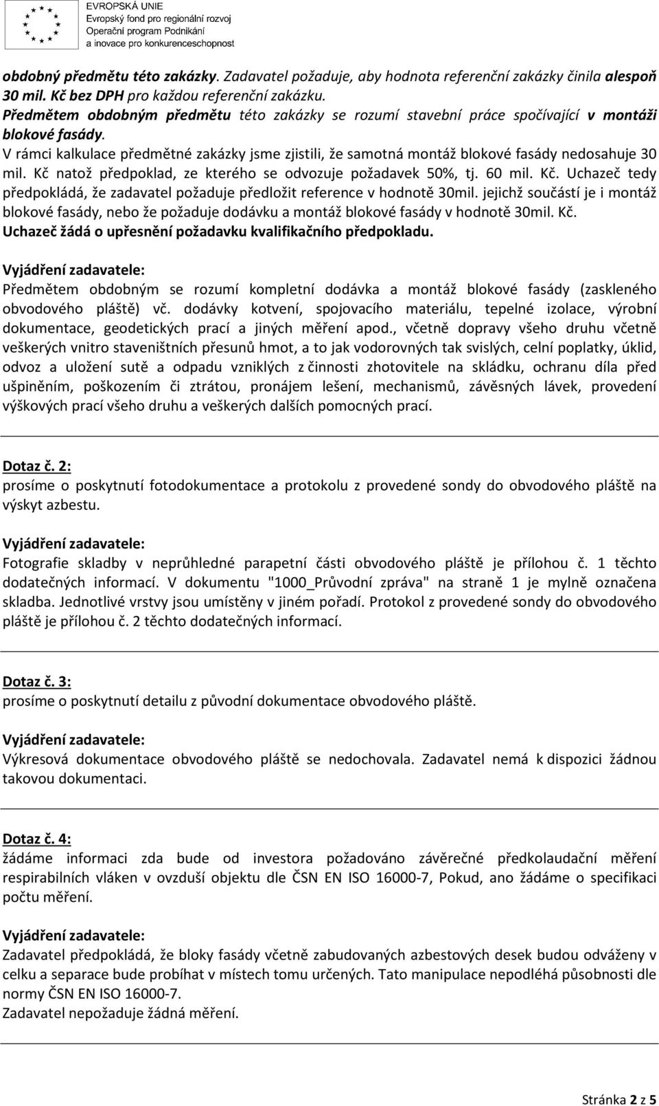 V rámci kalkulace předmětné zakázky jsme zjistili, že samotná montáž blokové fasády nedosahuje 30 mil. Kč natož předpoklad, ze kterého se odvozuje požadavek 50%, tj. 60 mil. Kč. Uchazeč tedy předpokládá, že zadavatel požaduje předložit reference v hodnotě 30mil.