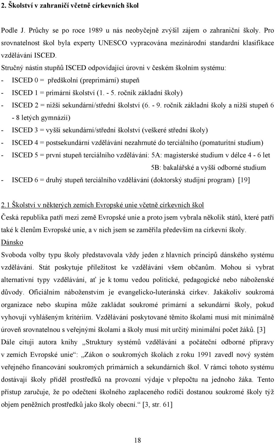 Stručný nástin stupňů ISCED odpovídající úrovni v českém školním systému: - ISCED 0 = předškolní (preprimární) stupeň - ISCED 1 = primární školství (1. - 5.