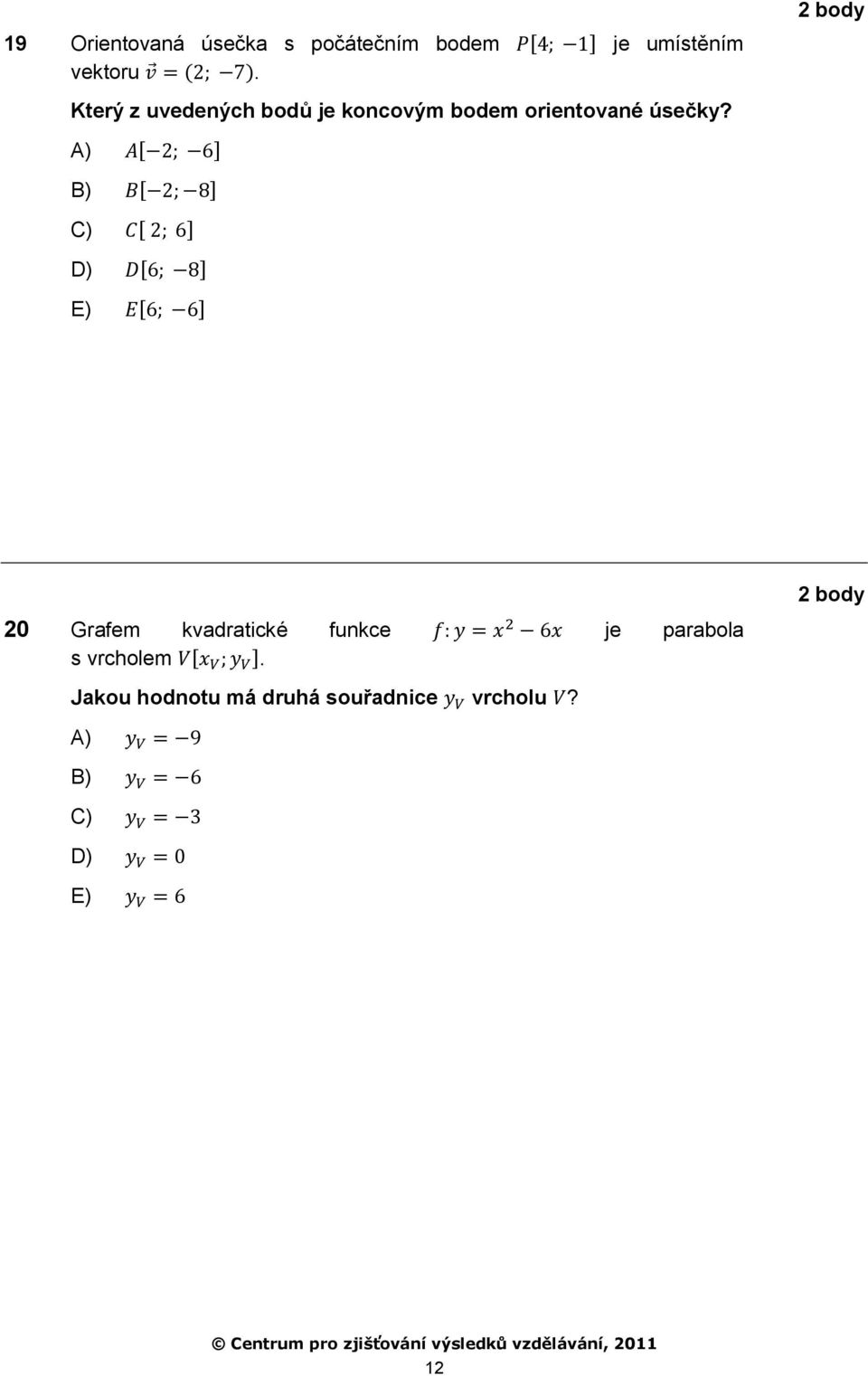 A) [ ] B) [ ] C) [ ] D) [ ] E) [ ] 2 body 20 Grafem kvadratické funkce je