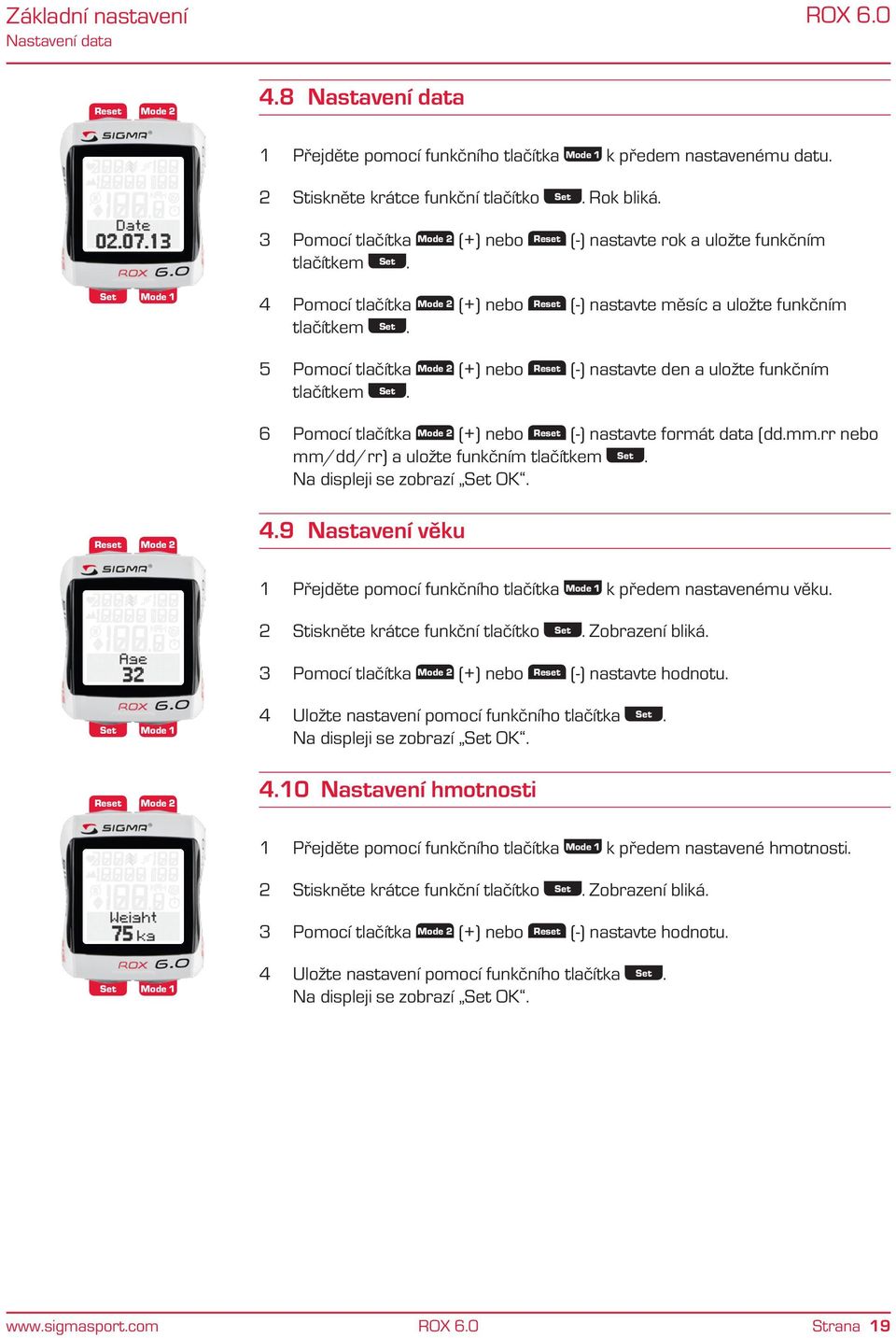 5 Pomocí tlačítka (+) nebo (-) nastavte den a uložte funkčním tlačítkem. 6 Pomocí tlačítka (+) nebo (-) nastavte formát data (dd.mm.rr nebo mm/dd/rr) a uložte funkčním tlačítkem.