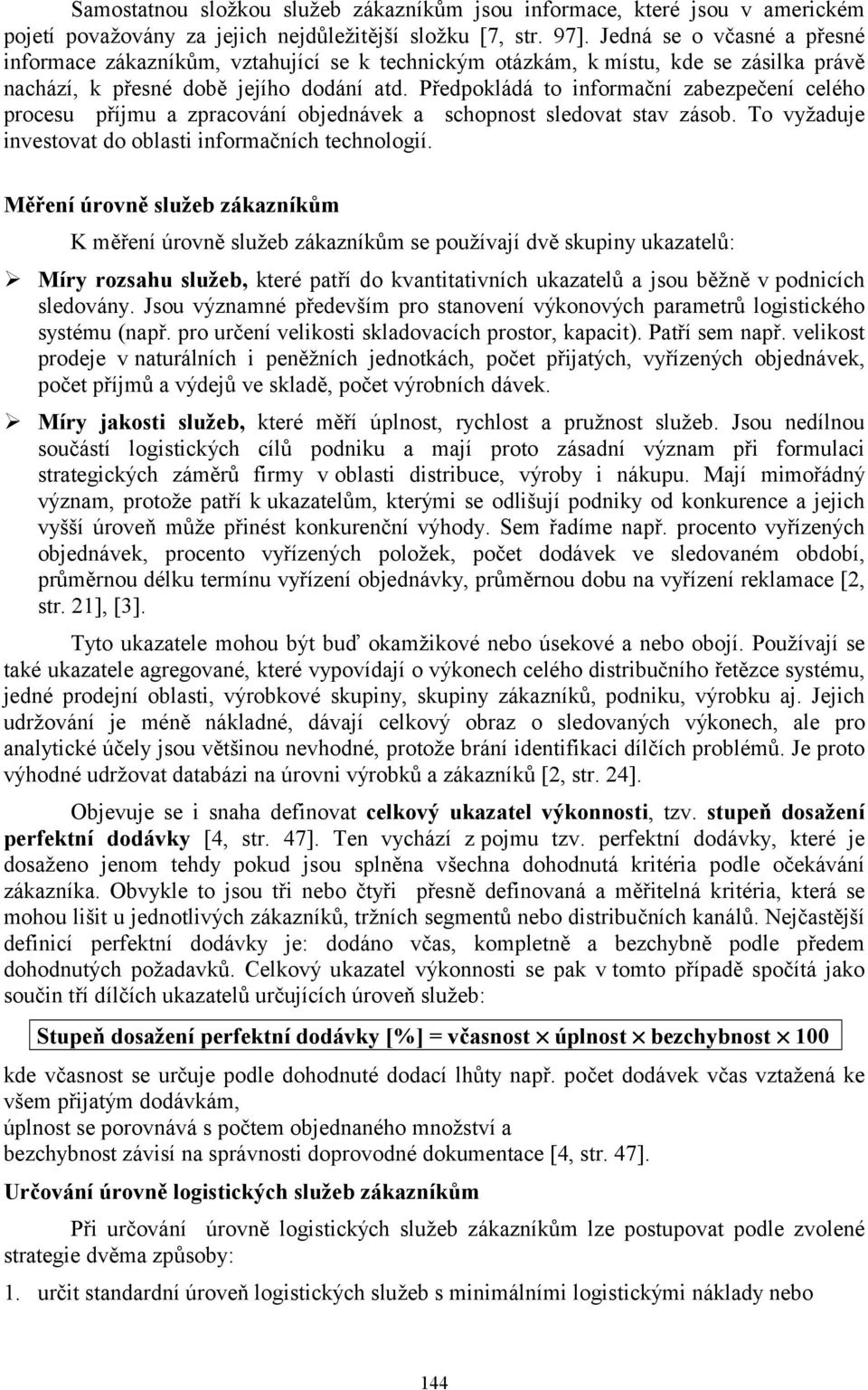 Předpokládá to informační zabezpečení celého procesu příjmu a zpracování objednávek a schopnost sledovat stav zásob. To vyžaduje investovat do oblasti informačních technologií.