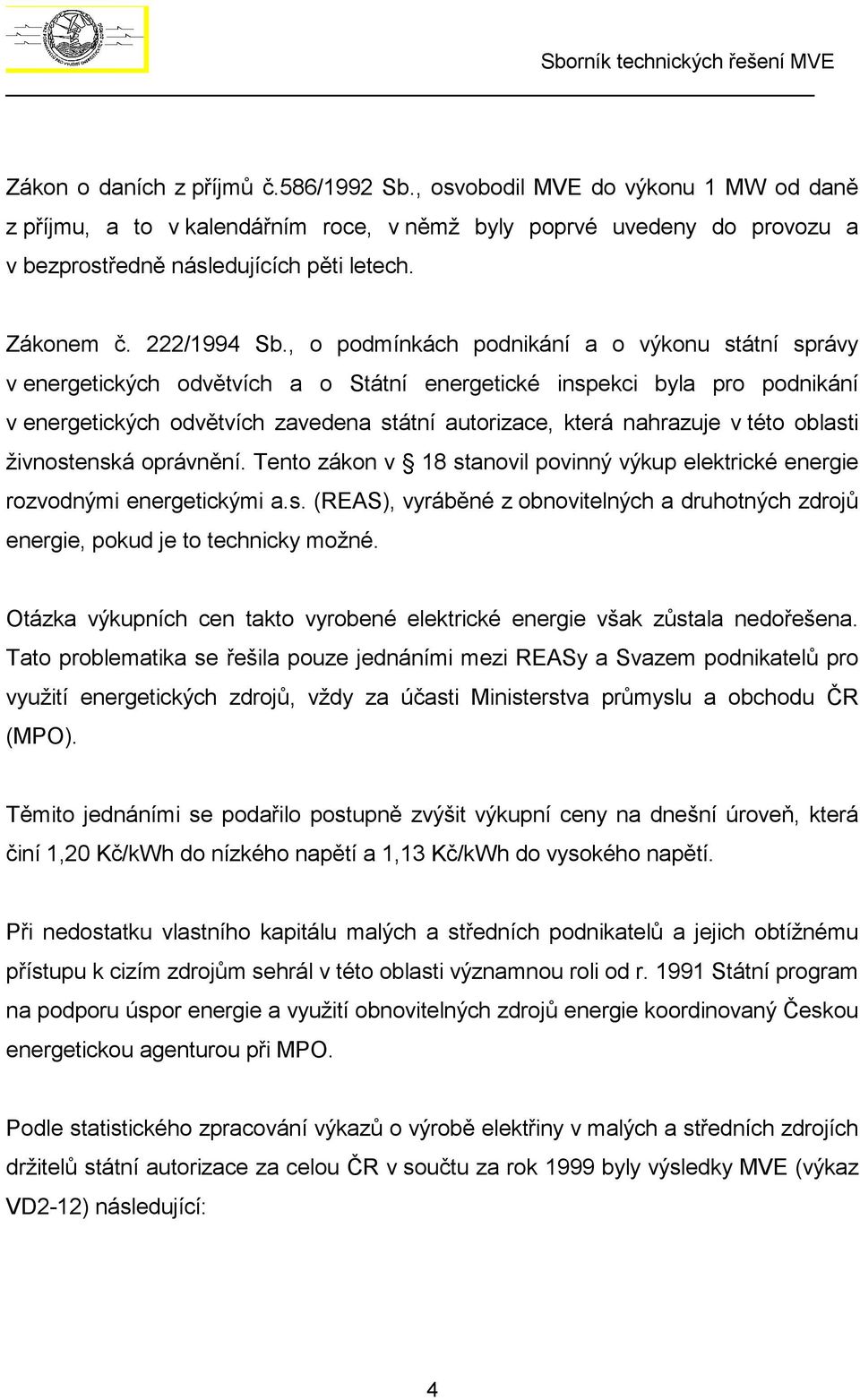 , o podmínkách podnikání a o výkonu státní správy v energetických odvětvích a o Státní energetické inspekci byla pro podnikání v energetických odvětvích zavedena státní autorizace, která nahrazuje v