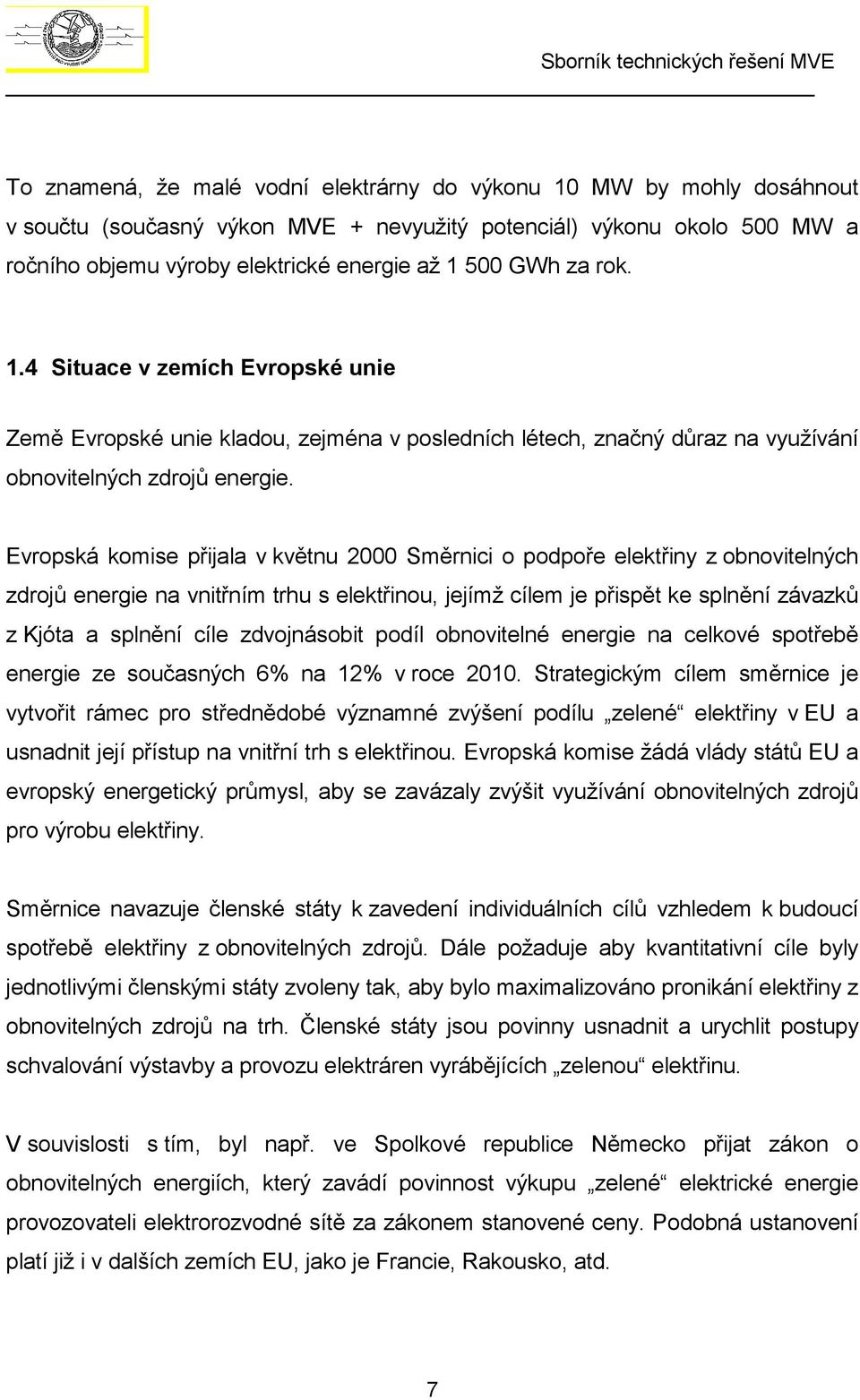 Evropská komise přijala v květnu 2000 Směrnici o podpoře elektřiny z obnovitelných zdrojů energie na vnitřním trhu s elektřinou, jejímž cílem je přispět ke splnění závazků z Kjóta a splnění cíle