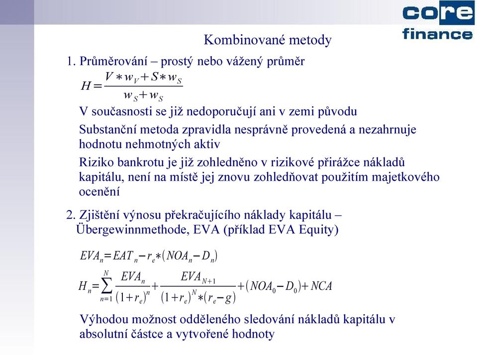 provedená a nezahrnuje hodnotu nehmotných aktiv Riziko bankrotu je již zohledněno v rizikové přirážce nákladů kapitálu, není na místě jej znovu zohledňovat