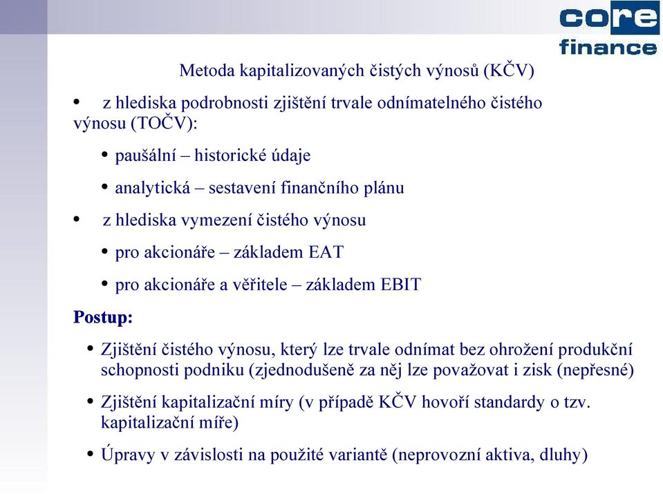 Zjištění čistého výnosu, který lze trvale odnímat bez ohrožení produkční schopnosti podniku (zjednodušeně za něj lze považovat i zisk (nepřesné)