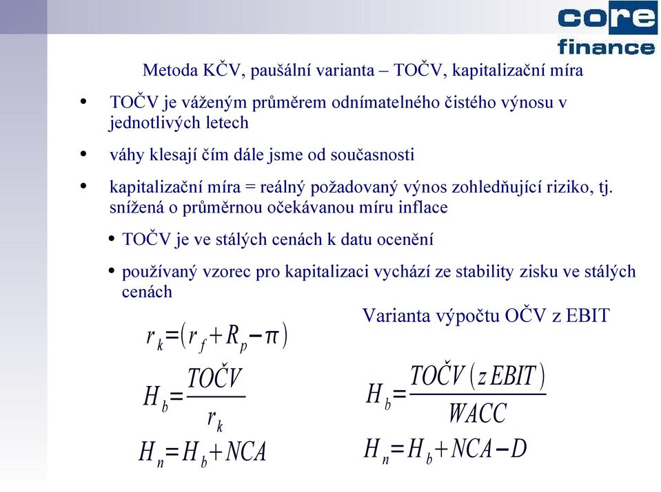 snížená o průměrnou očekávanou míru inflace TOČV je ve stálých cenách k datu ocenění používaný vzorec pro kapitalizaci vychází