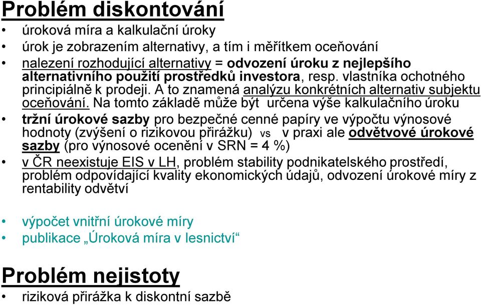 Na tomto základě může být určena výše kalkulačního úroku tržní úrokové sazby pro bezpečné cenné papíry ve výpočtu výnosové hodnoty (zvýšení o rizikovou přirážku) vs v praxi ale odvětvové úrokové