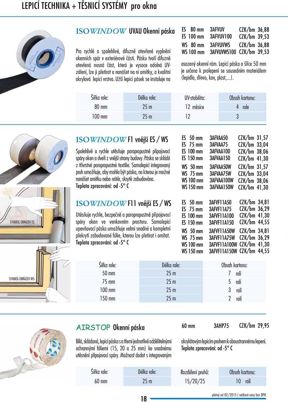 Užší lepicí pásek se instaluje na ES 80 mm 3AFVUV CZK/bm /m 36,88 1,25 ES 100 mm 3AFVUV100 CZK/bm /m 39,53 1,34 WS 80 mm 3AFVUVWS CZK/bm /m 36,88 1,25 WS 100 mm 3AFVUVWS100 CZK/bm /m 39,53 1,34
