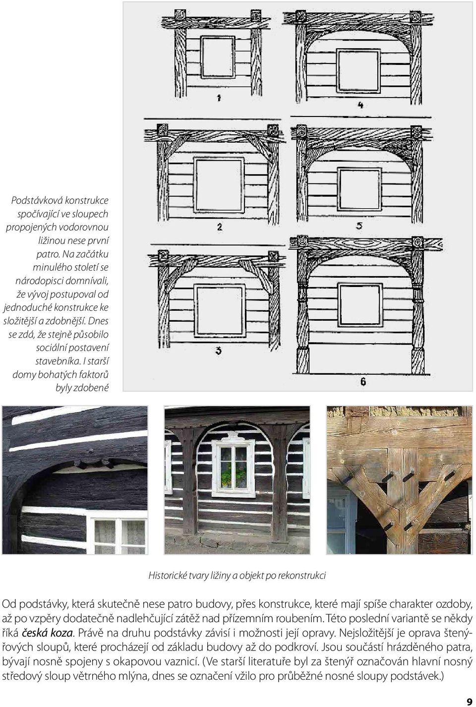 I starší domy bohatých faktorů byly zdobené Historické tvary ližiny a objekt po rekonstrukci Od podstávky, která skutečně nese patro budovy, přes konstrukce, které mají spíše charakter ozdoby, až po