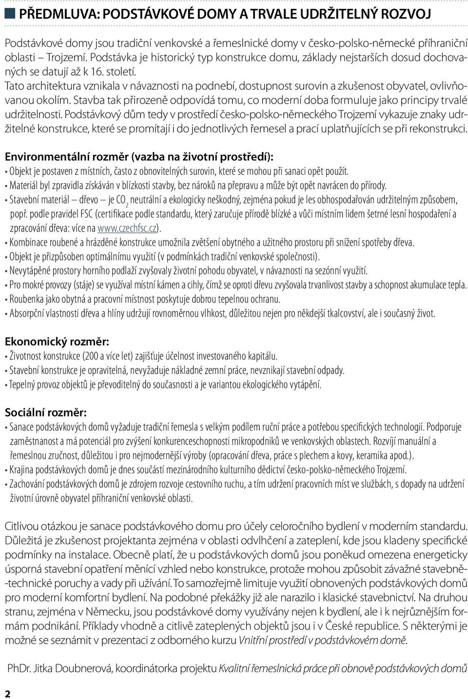 Tato architektura vznikala v návaznosti na podnebí, dostupnost surovin a zkušenost obyvatel, ovlivňovanou okolím.