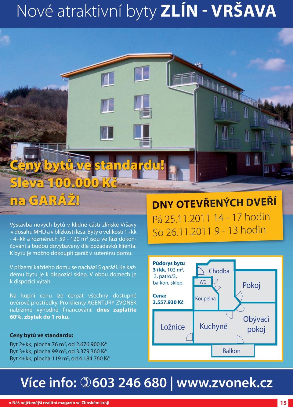 Byty o velikosti 1+kk - 4+kk a rozměrech 59-120 m 2 jsou ve fázi dokončování a budou dovybaveny dle požadavků klienta. K bytu je možno dokoupit garáž v suterénu domu.