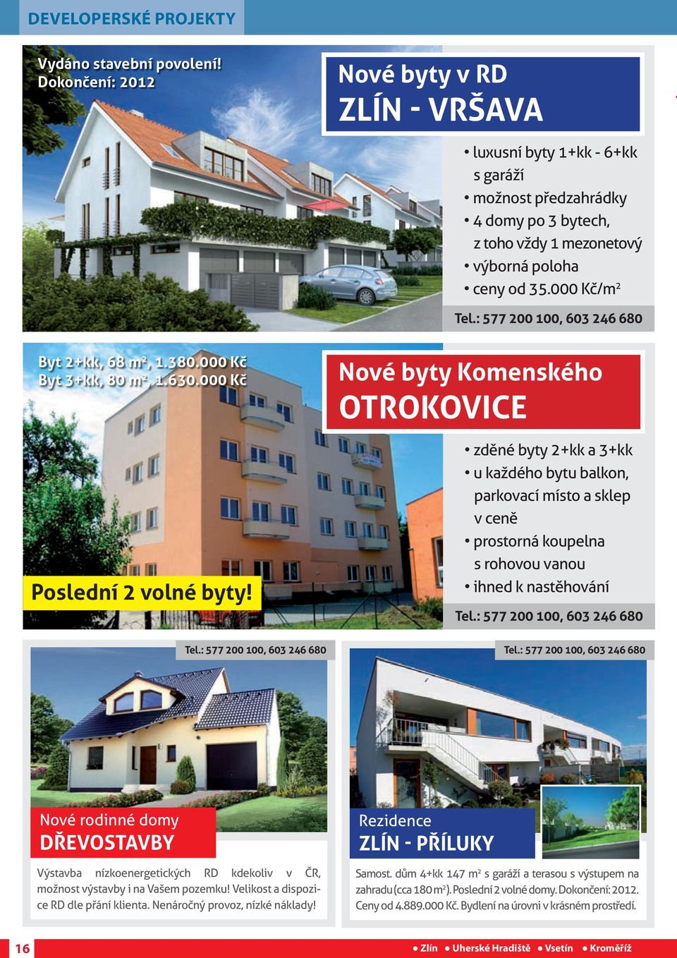 : 577 200 100, 603 246 680 Byt 2+kk, 68 m 2, 1.380.000 Kč Byt 3+kk, 80 m 2, 1.630.000 Kč Poslední 2 volné byty!