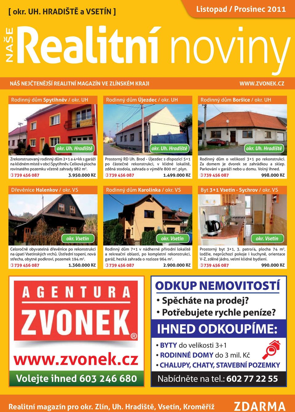 739 456 087 3.950.000 Kč okr. Uh. Hradiště Prostorný RD Uh. Brod - Újezdec s dispozicí 5+1 po částečné rekonstrukci, v klidné lokalitě, zděná stodola, zahrada o výměře 800 m 2, plyn. 739 456 087 1.