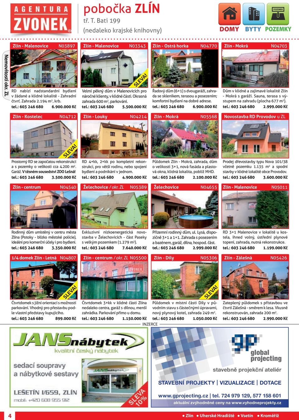 000 Kč Velmi pěkný dům v Malenovicích pro náročné klienty, v klidné části. Okrasná zahrada 600 m 2, parkování. tel.: 603 246 680 5.500.