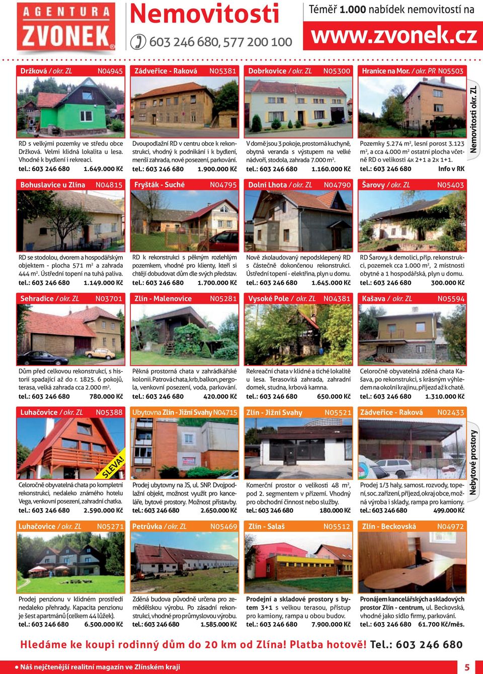 ZL N04815 RD se stodolou, dvorem a hospodářským objektem - plocha 571 m 2 a zahrada 444 m 2. Ústřední topení na tuhá paliva. tel.: 603 246 680 1.149.