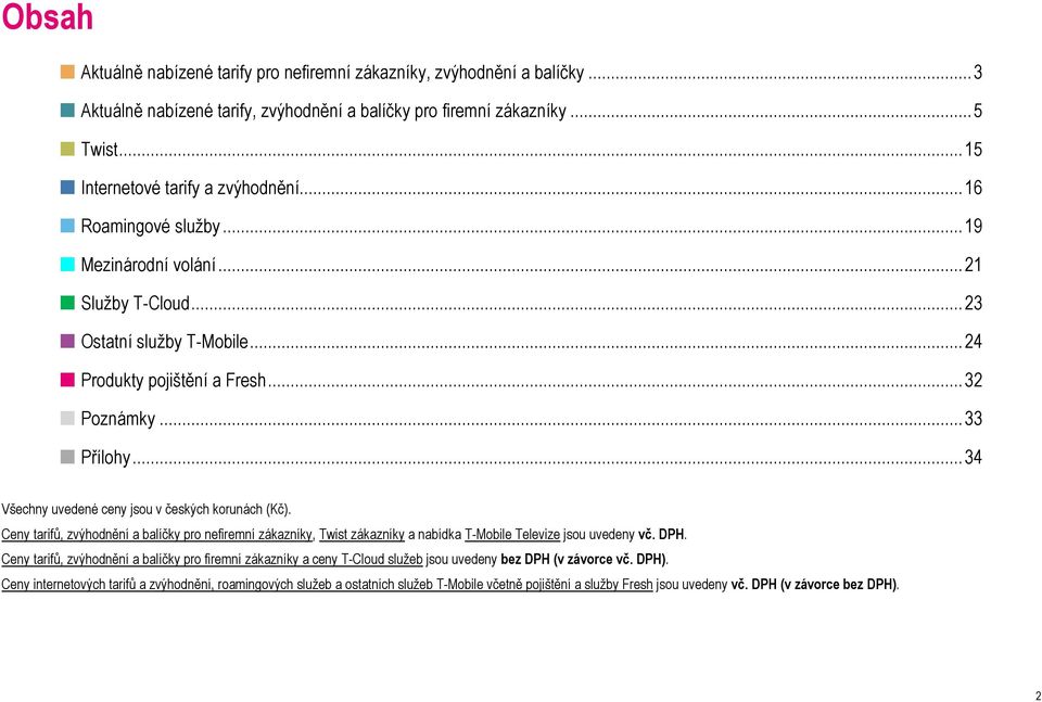 .. 34 Všechny uvedené ceny jsou v českých korunách (Kč). Ceny tarifů, zvýhodnění a balíčky pro nefiremní zákazníky, Twist zákazníky a nabídka T-Mobile Televize jsou uvedeny vč. DPH.
