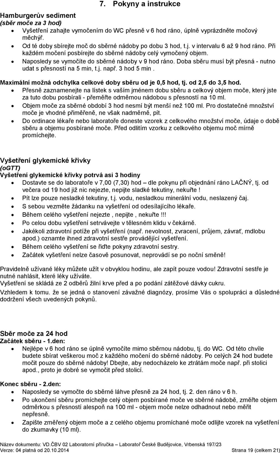 Naposledy se vymočíte do sběrné nádoby v 9 hod ráno. Doba sběru musí být přesná - nutno udat s přesností na 5 min, t.j. např. 3 hod 5 min.