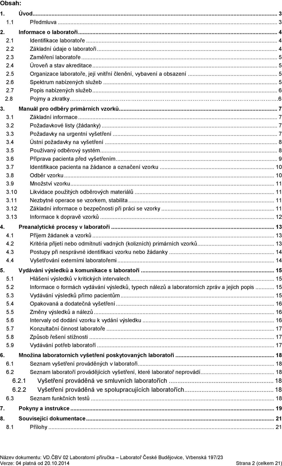 Manuál pro odběry primárních vzorků... 7 3.1 Základní informace... 7 3.2 Požadavkové listy (žádanky)... 7 3.3 Požadavky na urgentní vyšetření... 7 3.4 Ústní požadavky na vyšetření... 8 3.