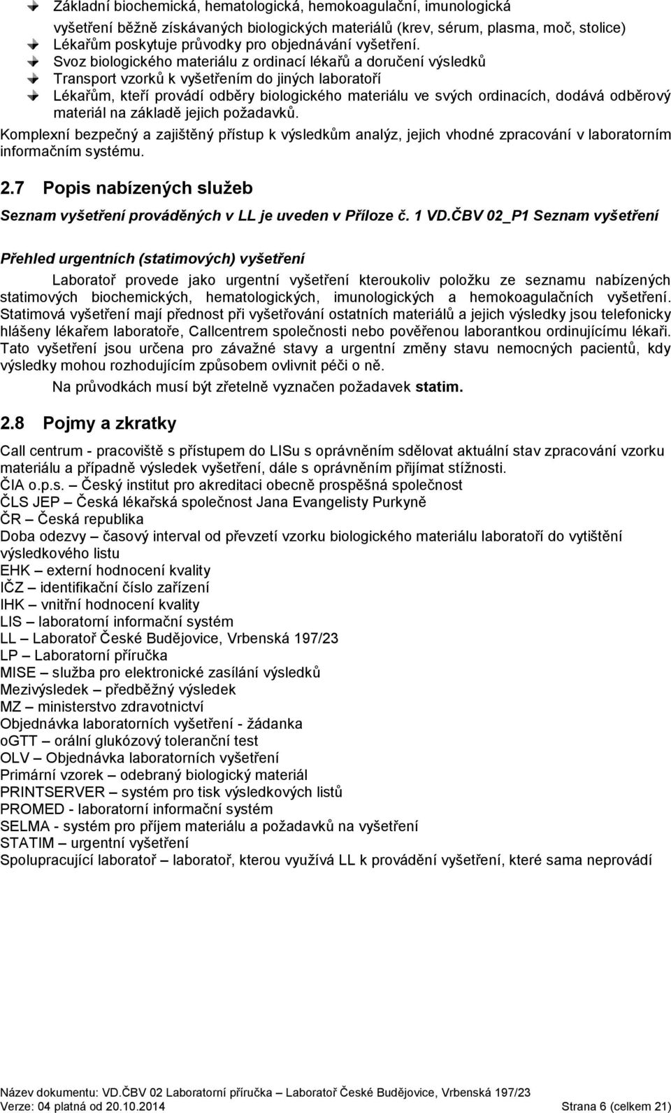 Svoz biologického materiálu z ordinací lékařů a doručení výsledků Transport vzorků k vyšetřením do jiných laboratoří Lékařům, kteří provádí odběry biologického materiálu ve svých ordinacích, dodává