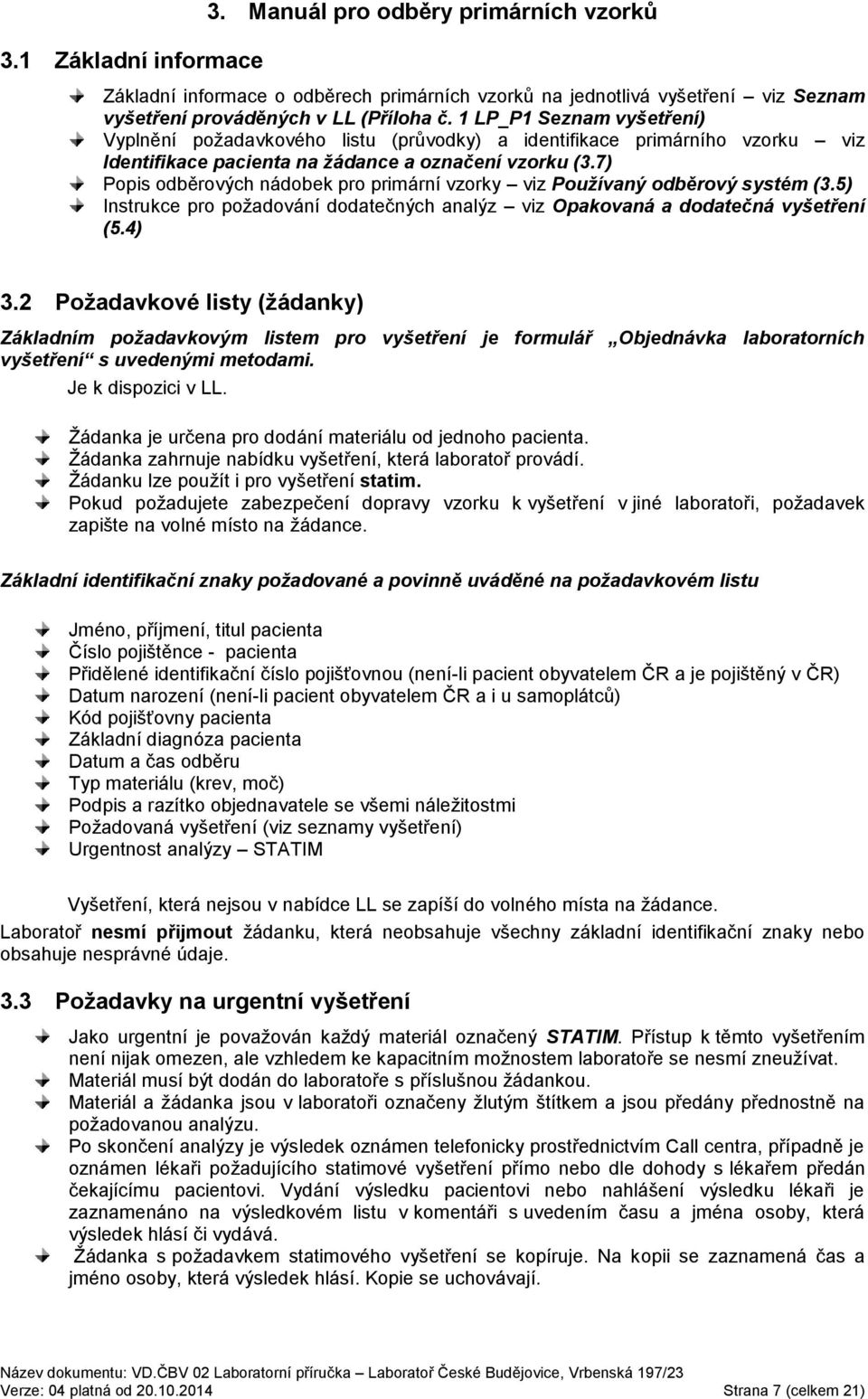 7) Popis odběrových nádobek pro primární vzorky viz Používaný odběrový systém (3.5) Instrukce pro požadování dodatečných analýz viz Opakovaná a dodatečná vyšetření (5.4) 3.