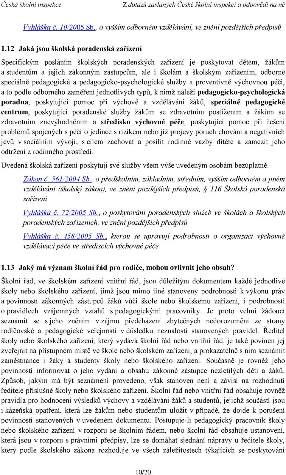 odborné speciálně pedagogické a pedagogicko-psychologické služby a preventivně výchovnou péči, a to podle odborného zaměření jednotlivých typů, k nimž náleží pedagogicko-psychologická poradna,