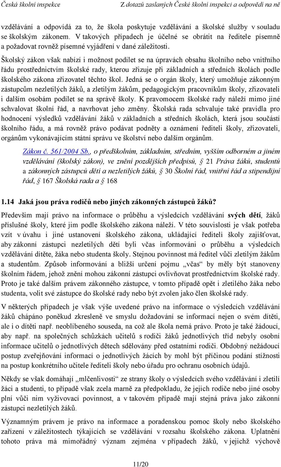 Školský zákon však nabízí i možnost podílet se na úpravách obsahu školního nebo vnitřního řádu prostřednictvím školské rady, kterou zřizuje při základních a středních školách podle školského zákona