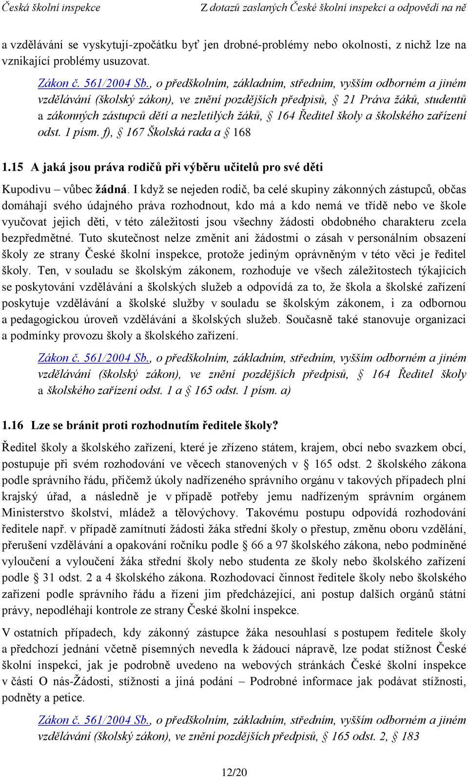 f), 167 Školská rada a 168 1.15 A jaká jsou práva rodičů při výběru učitelů pro své děti Kupodivu vůbec žádná.