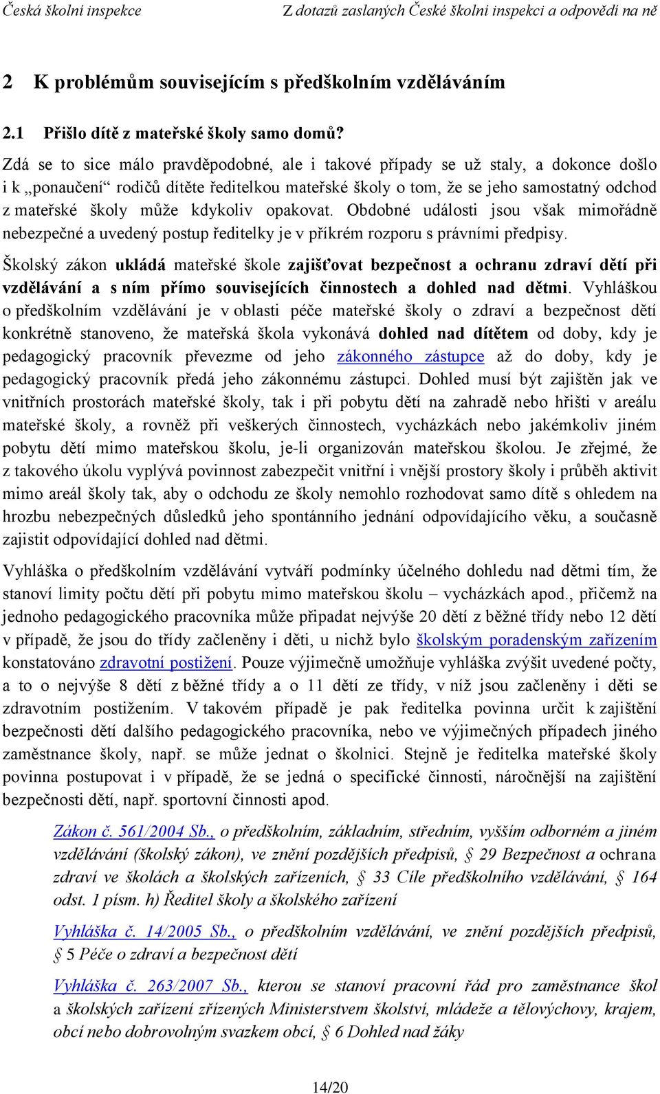 kdykoliv opakovat. Obdobné události jsou však mimořádně nebezpečné a uvedený postup ředitelky je v příkrém rozporu s právními předpisy.