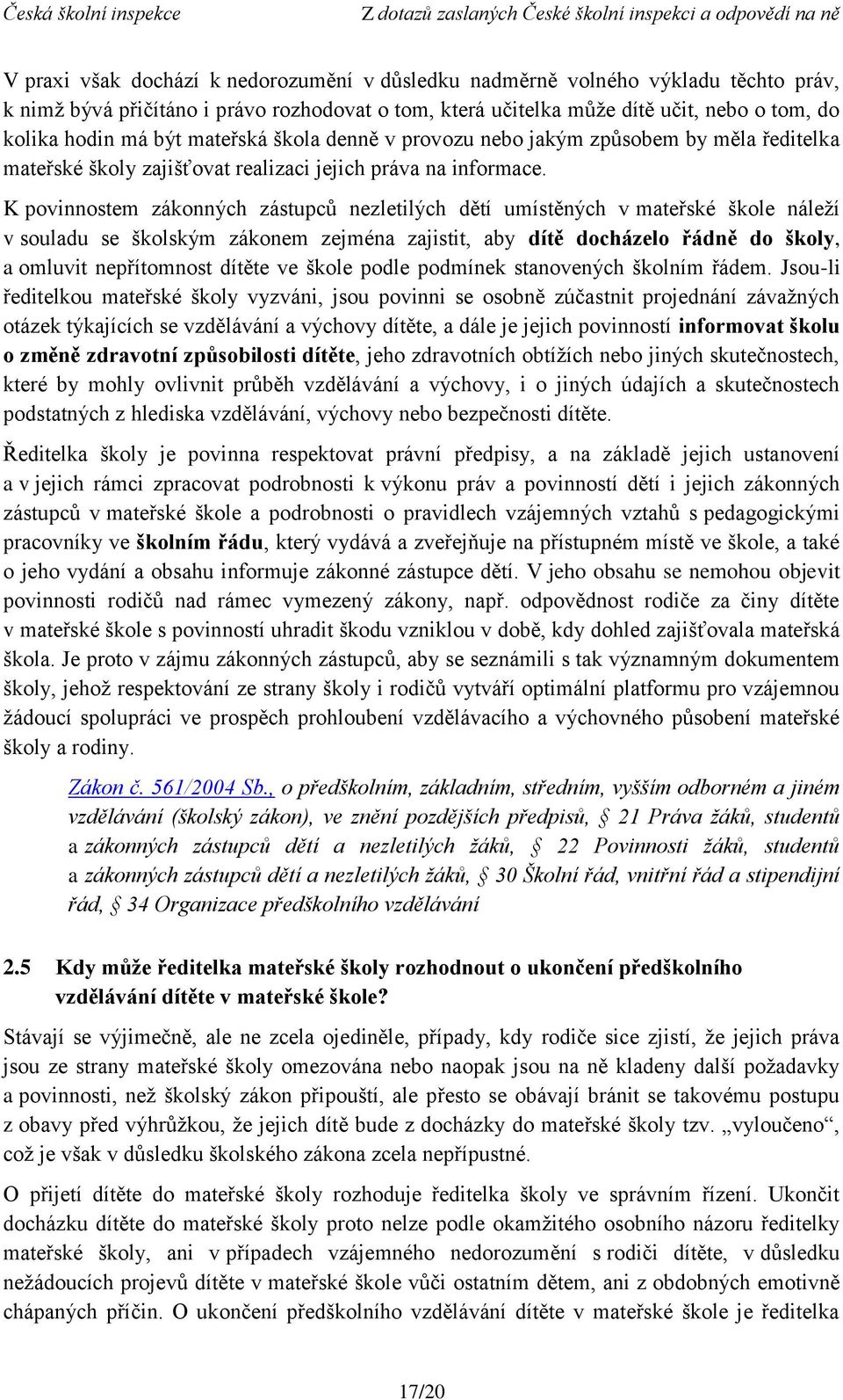 K povinnostem zákonných zástupců nezletilých dětí umístěných v mateřské škole náleží v souladu se školským zákonem zejména zajistit, aby dítě docházelo řádně do školy, a omluvit nepřítomnost dítěte