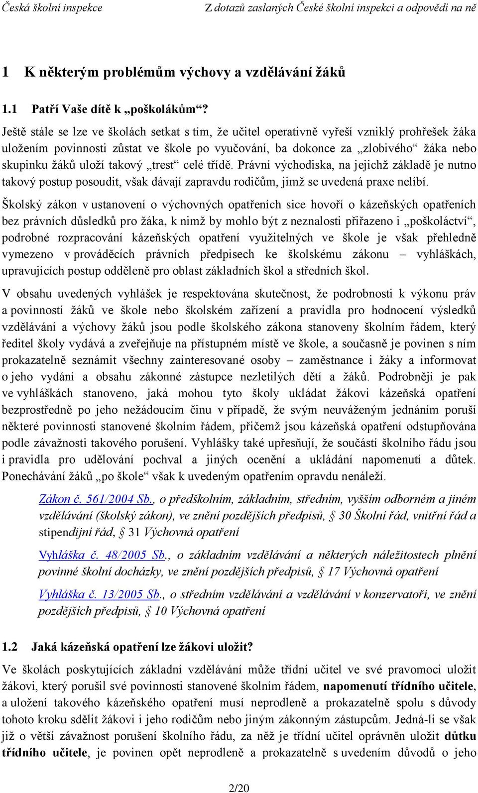 takový trest celé třídě. Právní východiska, na jejichž základě je nutno takový postup posoudit, však dávají zapravdu rodičům, jimž se uvedená praxe nelíbí.