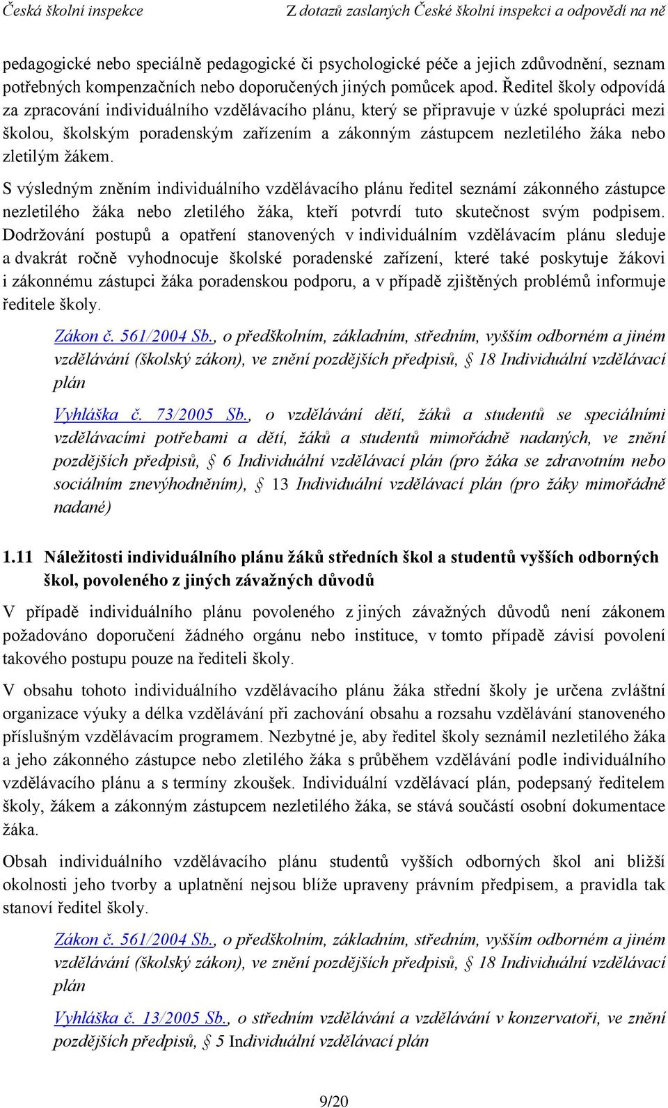 zletilým žákem. S výsledným zněním individuálního vzdělávacího plánu ředitel seznámí zákonného zástupce nezletilého žáka nebo zletilého žáka, kteří potvrdí tuto skutečnost svým podpisem.