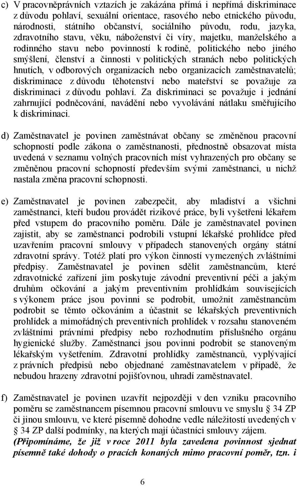 nebo politických hnutích, v odborových organizacích nebo organizacích zaměstnavatelů; diskriminace z důvodu těhotenství nebo mateřství se považuje za diskriminaci z důvodu pohlaví.