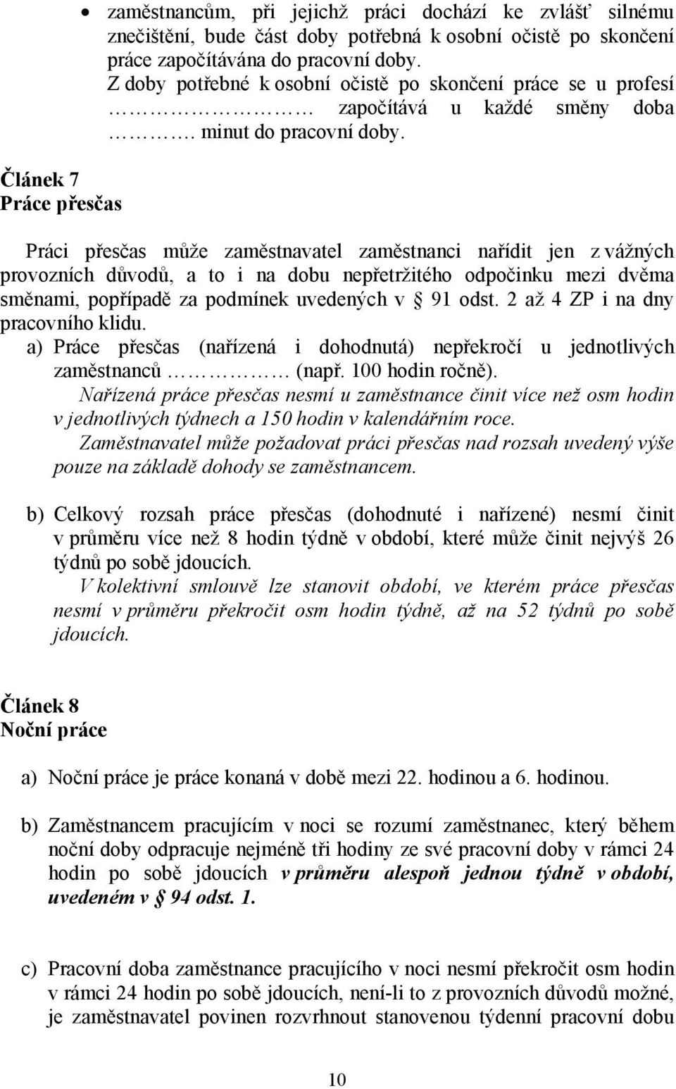 Práci přesčas může zaměstnavatel zaměstnanci nařídit jen z vážných provozních důvodů, a to i na dobu nepřetržitého odpočinku mezi dvěma směnami, popřípadě za podmínek uvedených v 91 odst.