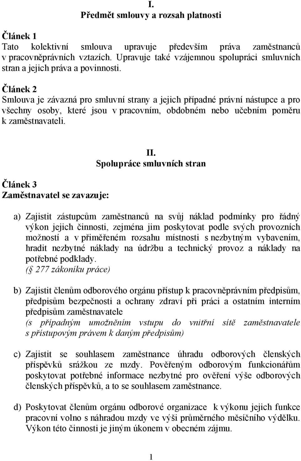 Článek 2 Smlouva je závazná pro smluvní strany a jejich případné právní nástupce a pro všechny osoby, které jsou v pracovním, obdobném nebo učebním poměru k zaměstnavateli.