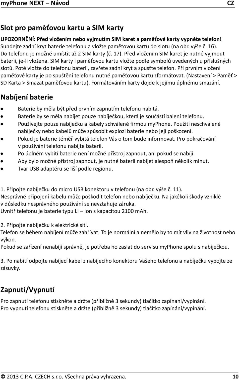 SIM karty i paměťovou kartu vložte podle symbolů uvedených u příslušných slotů. Poté vložte do telefonu baterii, zavřete zadní kryt a spusťte telefon.